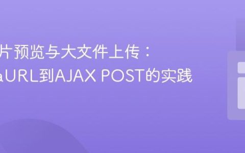 前端图片预览与大文件上传：从DataURL到AJAX POST的实践教程