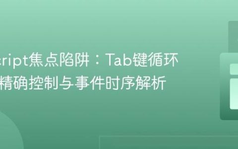 JavaScript焦点陷阱：Tab键循环跳回的精确控制与事件时序解析