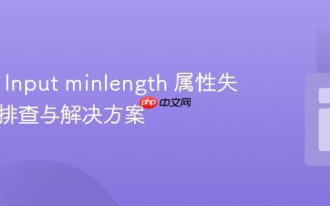 HTML Input minlength 属性失效问题排查与解决方案