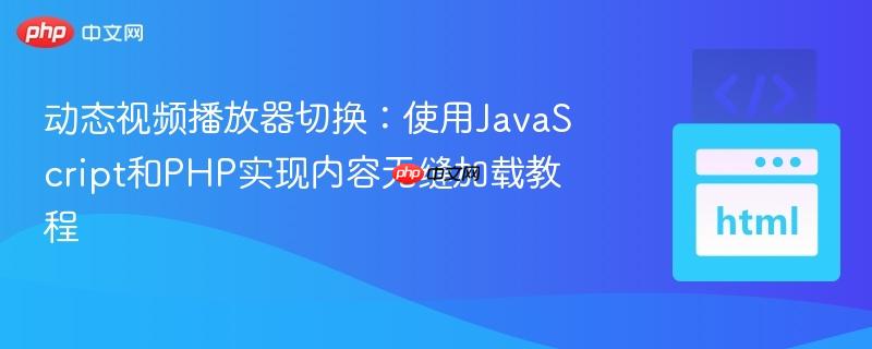 动态视频播放器切换:使用JavaScript和PHP实现内容无缝加载教程