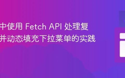 Vue 3 中使用 Fetch API 处理复杂数据并动态填充下拉菜单的实践