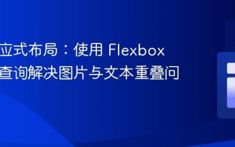 实现响应式布局：使用 Flexbox 和媒体查询解决图片与文本重叠问题