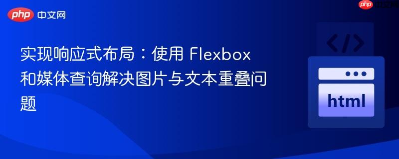 实现响应式布局:使用 Flexbox 和媒体查询解决图片与文本重叠问题