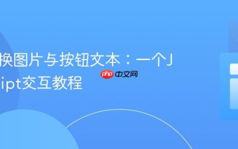 动态切换图片与按钮文本：一个JavaScript交互教程