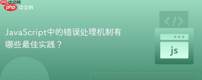 javascript中的错误处理机制有哪些最佳实践？