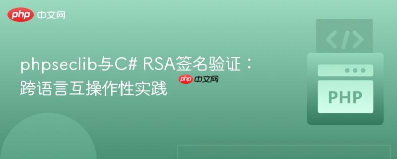 phpseclib与C# RSA签名验证:跨语言互操作性实践
