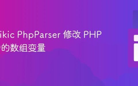 使用 Nikic PhpParser 修改 PHP 文件中的数组变量
