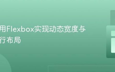 如何使用Flexbox实现动态宽度与灵活换行布局