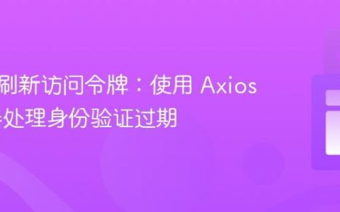 自动化刷新访问令牌：使用 Axios 拦截器处理身份验证过期
