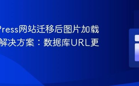 WordPress网站迁移后图片加载失败的解决方案：数据库URL更新指南