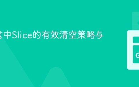 Go语言中Slice的有效清空策略与实践