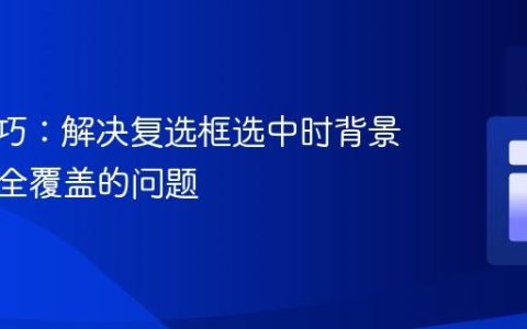 CSS技巧：解决复选框选中时背景色不完全覆盖的问题