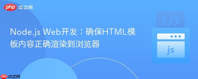 Node.js Web开发:确保HTML模板内容正确渲染到浏览器