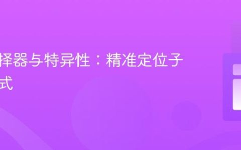 CSS选择器与特异性：精准定位子元素样式