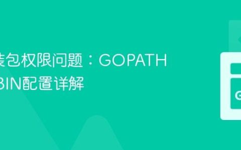 Go安装包权限问题：GOPATH与GOBIN配置详解