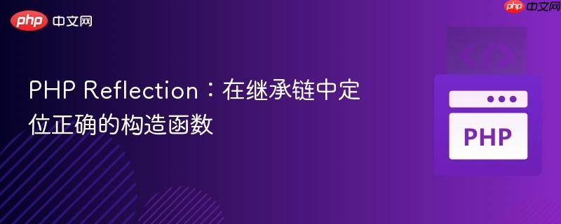 PHP Reflection:在继承链中定位正确的构造函数