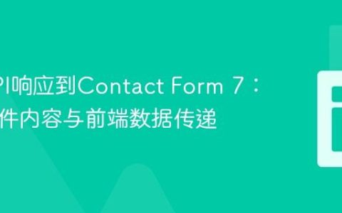 集成API响应到Contact Form 7：动态邮件内容与前端数据传递