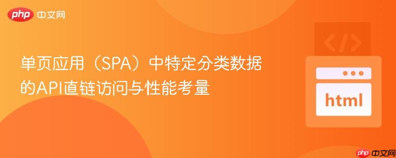单页应用(spa)中特定分类数据的api直链访问与性能考量