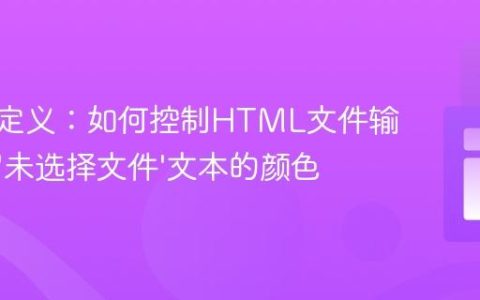 CSS自定义：如何控制HTML文件输入框中’未选择文件’文本的颜色