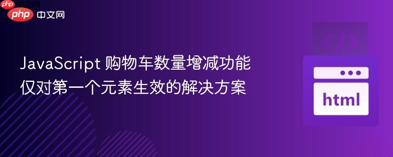 javascript 购物车数量增减功能仅对第一个元素生效的解决方案