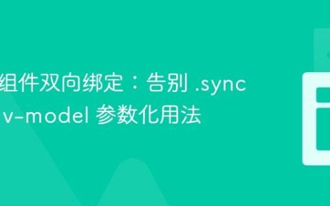 Vue 3 组件双向绑定：告别 .sync，拥抱 v-model 参数化用法