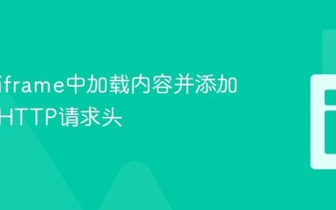 如何在iframe中加载内容并添加自定义HTTP请求头