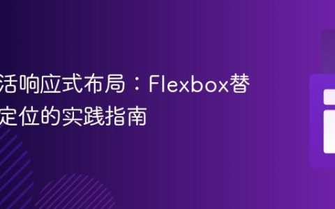 构建灵活响应式布局：Flexbox替代绝对定位的实践指南