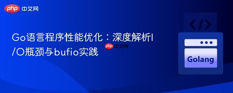 Go语言程序性能优化:深度解析I/O瓶颈与bufio实践