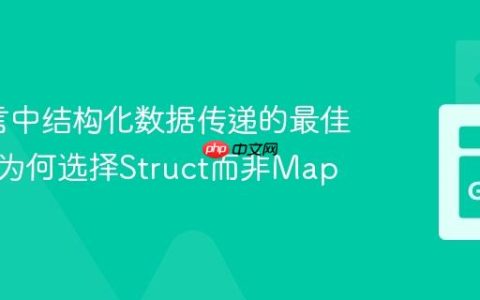 Go语言中结构化数据传递的最佳实践：为何选择Struct而非Map