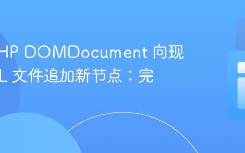 使用 PHP DOMDocument 向现有 XML 文件追加新节点：完整教程