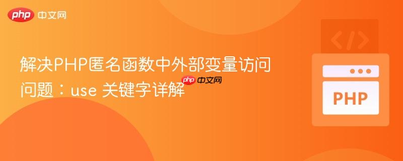 解决PHP匿名函数中外部变量访问问题:use 关键字详解