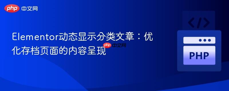 elementor动态显示分类文章:优化存档页面的内容呈现