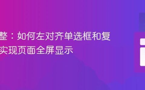 CSS调整：如何左对齐单选框和复选框并实现页面全屏显示