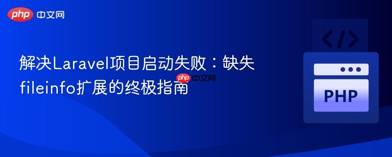 解决laravel项目启动失败:缺失fileinfo扩展的终极指南