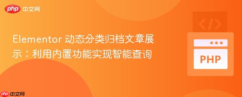 elementor 动态分类归档文章展示:利用内置功能实现智能查询