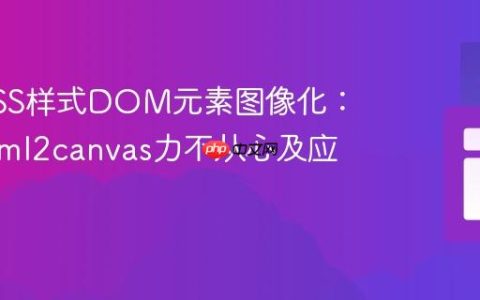 高级CSS样式DOM元素图像化：为何html2canvas力不从心及应对策略