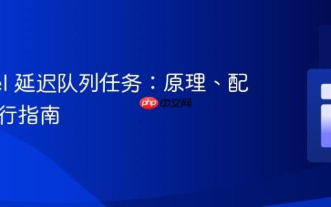 Laravel 延迟队列任务：原理、配置与执行指南