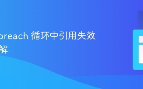 PHP Foreach 循环中引用失效问题详解