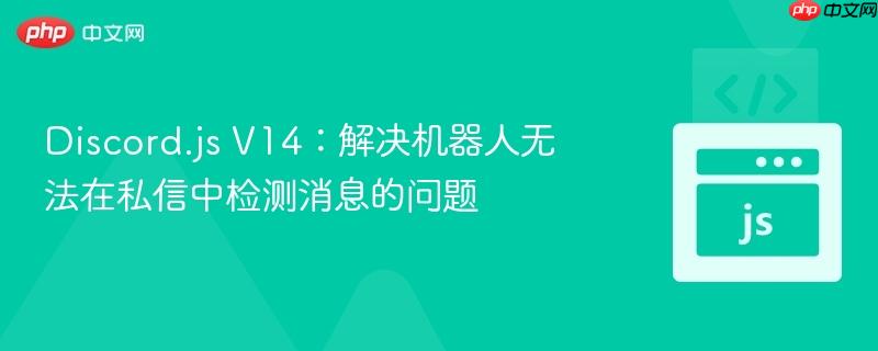 discord.js v14:解决机器人无法在私信中检测消息的问题