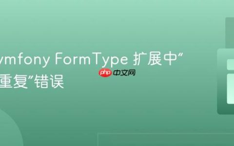 解决 Symfony FormType 扩展中“块名称重复”错误