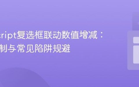 JavaScript复选框联动数值增减：精确控制与常见陷阱规避