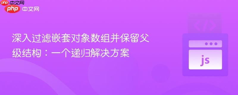 深入过滤嵌套对象数组并保留父级结构:一个递归解决方案