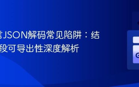 Go语言JSON解码常见陷阱：结构体字段可导出性深度解析