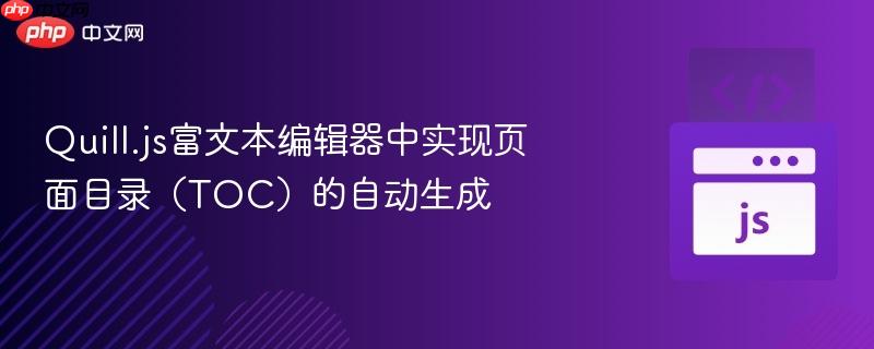 Quill.js富文本编辑器中实现页面目录（TOC）的自动生成