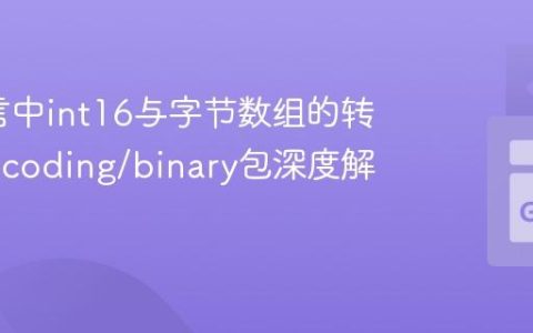 Go语言中int16与字节数组的转换：encoding/binary包深度解析