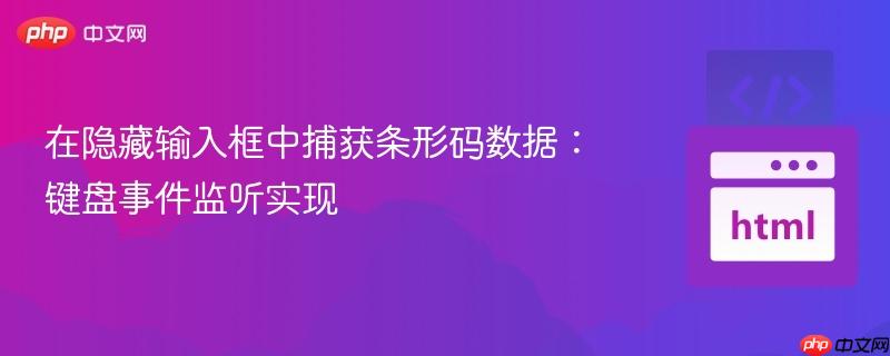 在隐藏输入框中捕获条形码数据:键盘事件监听实现