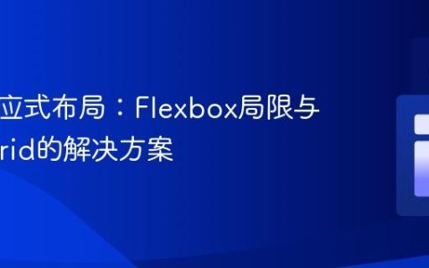 复杂响应式布局：Flexbox局限与CSS Grid的解决方案