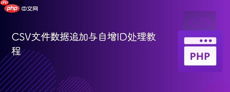 CSV文件数据追加与自增ID处理教程