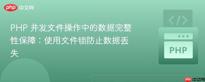 php 并发文件操作中的数据完整性保障:使用文件锁防止数据丢失