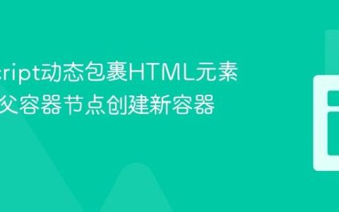 JavaScript动态包裹HTML元素：为无父容器节点创建新容器的教程